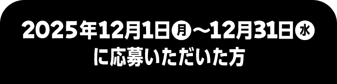 2025年12月1日 月~12月31日 水に応募いただいた方